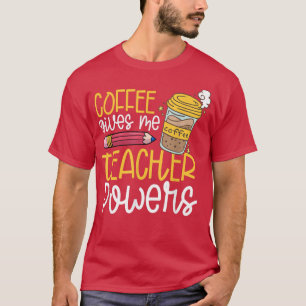 Le café me donne des pouvoirs d'enseignant T-shirt