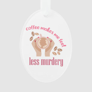 Le café me fait me sentir moins meurtrier et drôle