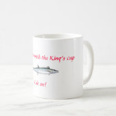 le roi, ne salissent pas avec la tasse du roi, (Devant droit)