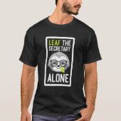Leaf The Secretary Alone Funny Office Management S T-shirt (Voorkant)