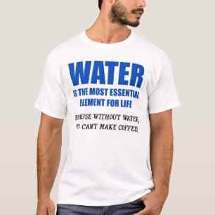 L'eau est essentielle à la vie T-shirt drôle de ca