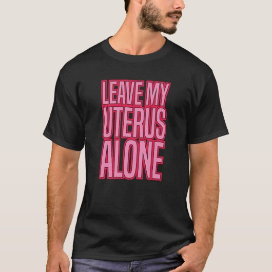 LEAVE MY UTERUS ALONE pro abortion rights women ro T-shirt (Voorkant)