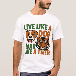 Leef als een hond, brul als een tijger t-shirt