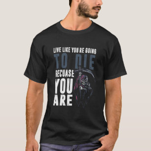 Leef alsof je gaat sterven omdat je dat bent t-shirt
