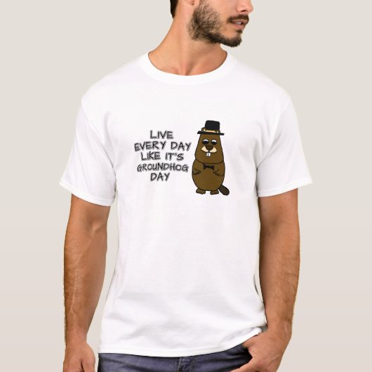 Leef elke dag alsof het Groundhog Day is! T-shirt (Voorkant)