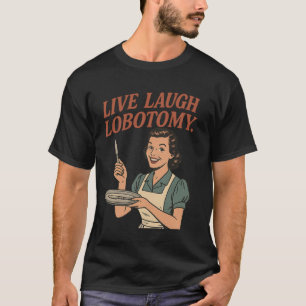 Leef Lach Lobotomie, Retro Huisvrouw Donkere Humor T-shirt
