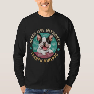 Leef nooit zonder een Franse Bulldog Aka Frenchie T-shirt