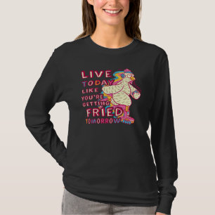 Leef Vandaag Als Je Morgen Wordt Gebakken Chic T-shirt