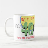Leeftijd 40. WTF? Hoe is dat gebeurd! Koffie Mok (Links)