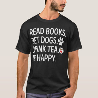 Lees boeken Aai honden Drink thee Wees gelukkig T-shirt