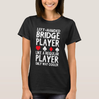 Left Handed Bridge Player Like A Regular Player Ca T-shirt