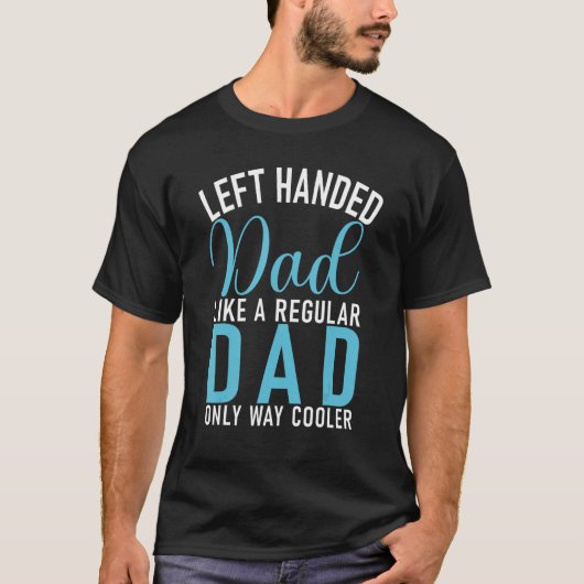 Left Handed Dad like a regular Dad only way cooler T-shirt (Voorkant)