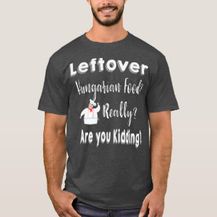 Leftover Quote Hungarian Food T-shirt