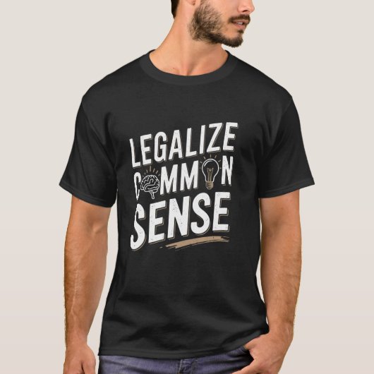 Legalize Common Sense Sarcastic Thought Statement T-shirt (Voorkant)