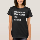 Legendary Toolmaker Has Retired T-shirt (Voorkant)