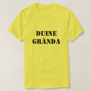 lelijke persoon in Scottish Gaelic duine grànda T-shirt