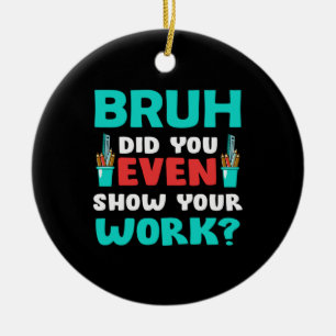 Leraar Gift Bruh Show Uw werk Keramisch Ornament