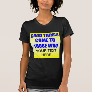 Les bonnes choses arrivent à ceux qui ? T-Shirt
