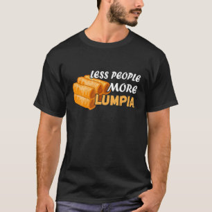Less People Lumpia Filipino Food Foodie Spring Ro T-shirt