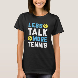 Less Talk More Tennis T-shirt