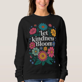 Let kindness bloom. Sweatshirt