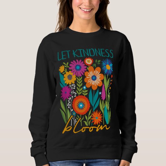 Let kindness bloom.  sweatshirt (Devant)