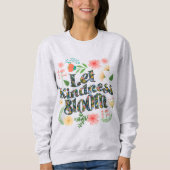 Let kindness bloom.  sweatshirt (Devant)