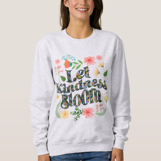 Let kindness bloom.  sweatshirt (Devant)