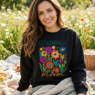 Let kindness bloom.  sweatshirt