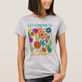 Let kindness bloom.  t-shirt