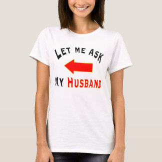 Let me ask my Husband with an arrow T-shirt