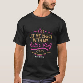  Let Me Check With My Better Half Funny Couple  T-shirt