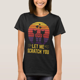 Let Me Scractch You Funny Cat Lover Humor Kitten J T-shirt