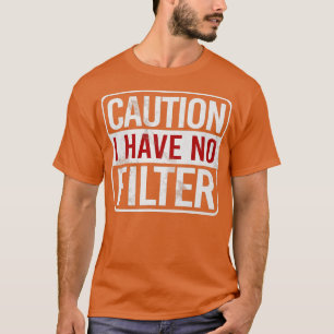 Let op: ik heb geen filter Funny Sarcastic Humor T-shirt