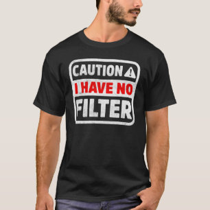 Let op: ik heb geen filter Funny Sarcastic Humor T-shirt