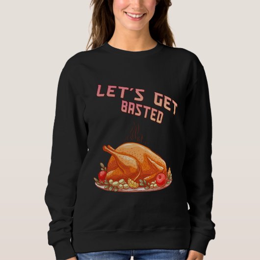 Let s Get Basted Turkey Humor Saying Trui (Voorkant)