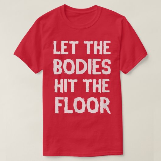 LET THE BODIES HIT THE FLOOR WORKOUT TSHIRT (Design voorkant)
