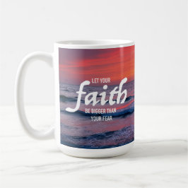 Let your faith be bigger than your fear Uplifting  Koffiemok
