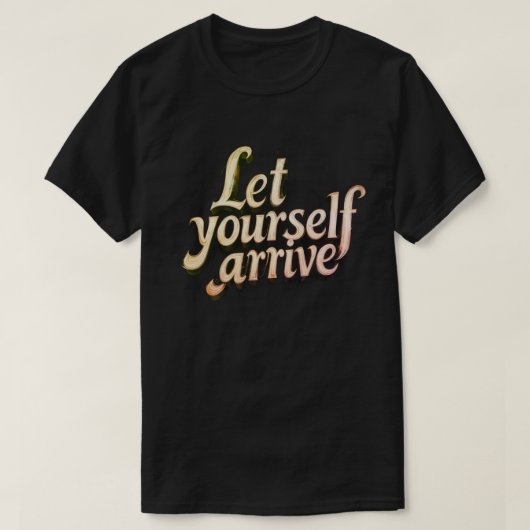  Let Yourself Arrive T-Shirt | motivation tee (Design devant)