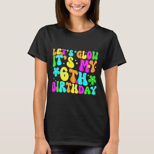 Lets Crazy It's My 6th Birthday Glowing 6 Year Old T-shirt (Voorkant)