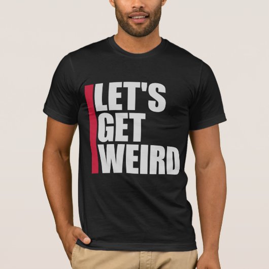 Let's Get Weird Funny Quote Humor Unique Statement T-shirt (Voorkant)