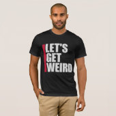 Let's Get Weird Funny Quote Humor Unique Statement T-shirt (Voorkant volledig)
