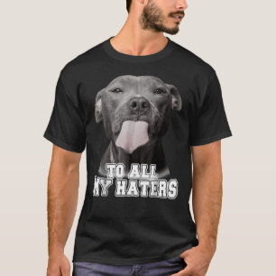 Leuke Pitbull naar al mijn haters Pitbull Hondenli T-shirt