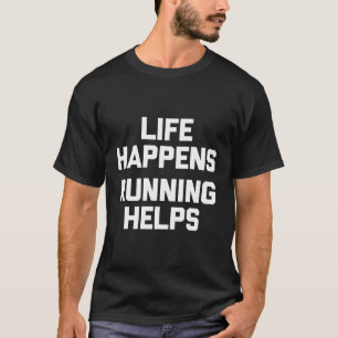 Leven gebeurt rennen helpt hardlopen t-shirt