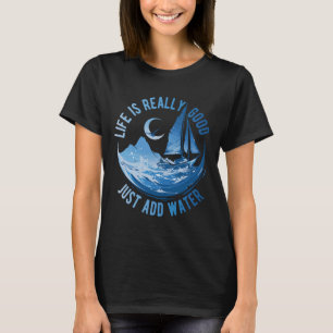 Leven is echt goed, voeg water toe Zeilen Oceaan S T-shirt