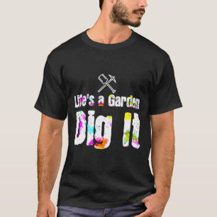 Leven Is Een Tuin Graaf Het Tuinieren Motiverend T-shirt
