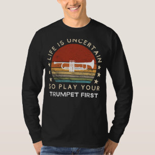 Leven is Onzeker Speel Eerst Trompet Grappige T-sh T-shirt