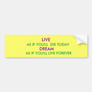 LEVEN, ZOALS DAT JE VANDAAG GAAT STERVEN, DROOM, Z BUMPERSTICKER