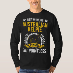 Leven Zonder Australische Kelpie Is Zinloos Hond T-shirt