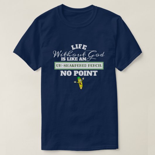 Leven zonder God als ongeslepen potlood geen punt T-shirt (Design voorkant)